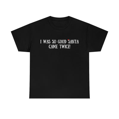 Black I Was So Good Santa Came Twice | T-Shirt