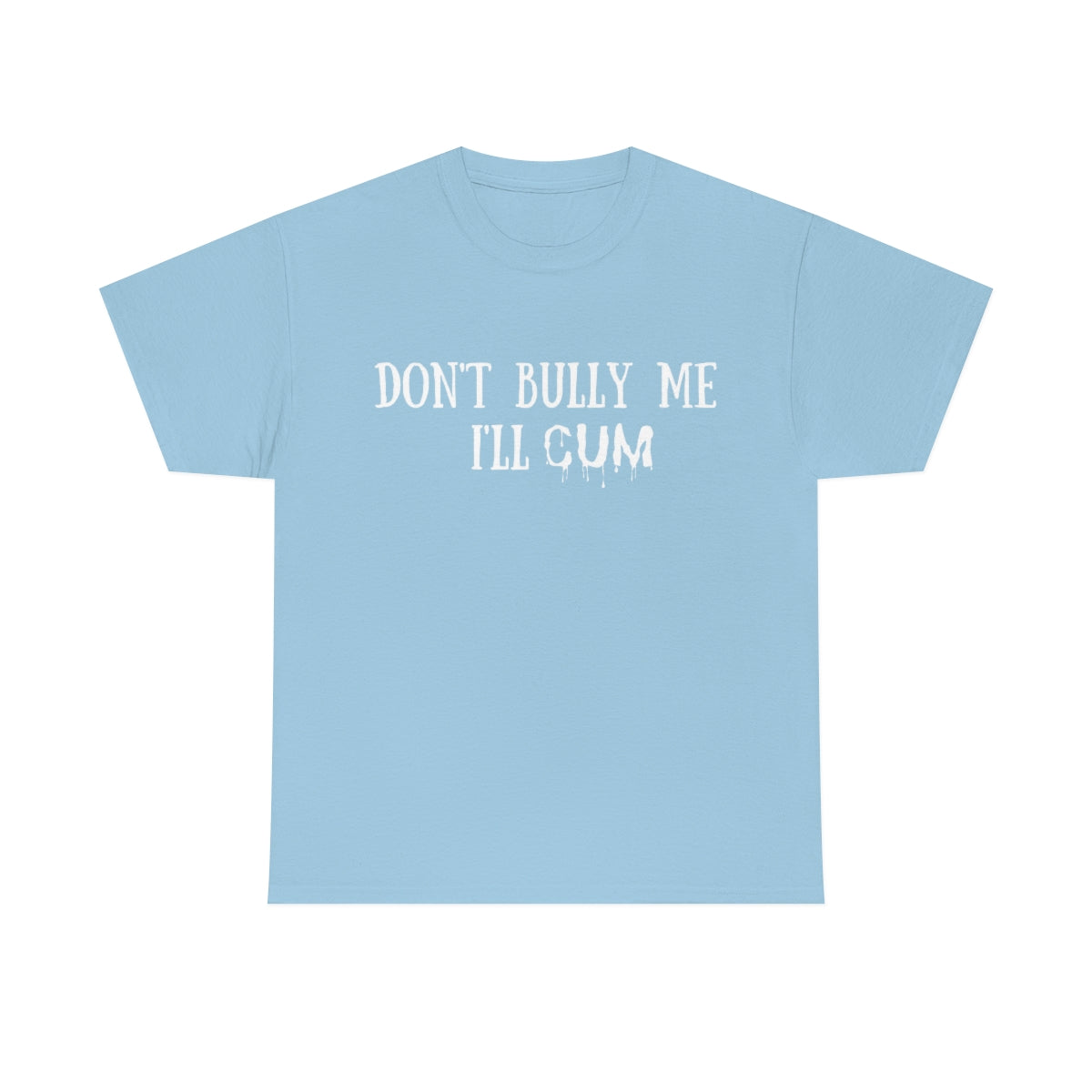 Light Steel Blue Don't Bully Me I'll Cum | T-Shirt