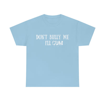 Light Steel Blue Don't Bully Me I'll Cum | T-Shirt