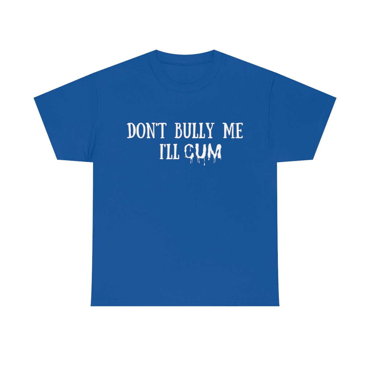 Dark Slate Blue Don't Bully Me I'll Cum | T-Shirt