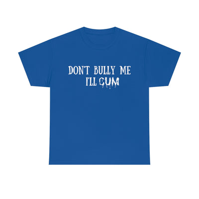 Dark Slate Blue Don't Bully Me I'll Cum | T-Shirt